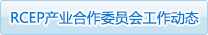RCEP產(chǎn)業(yè)合作委員會(huì)工作動(dòng)態(tài)